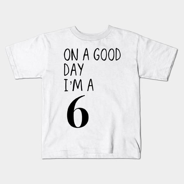 On a good day I’m a 6 Kids T-Shirt by HollandArtz